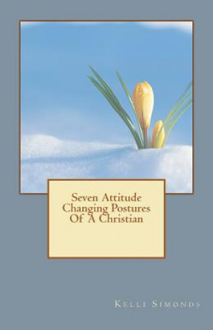 Buch Seven Attitude Changing Postures Of A Christian Kelli Simonds