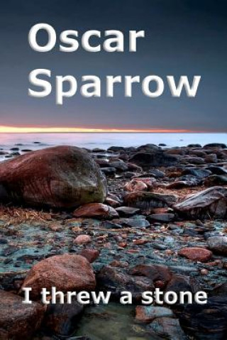 Kniha I threw a stone: A Collection of Poems Oscar Sparrow
