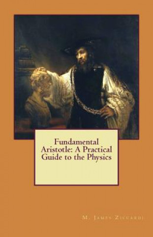 Книга Fundamental Aristotle: A Practical Guide to the Physics M James Ziccardi