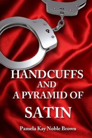 Könyv Handcuffs and a Pyramid of Satin Pamela Kay Noble Brown