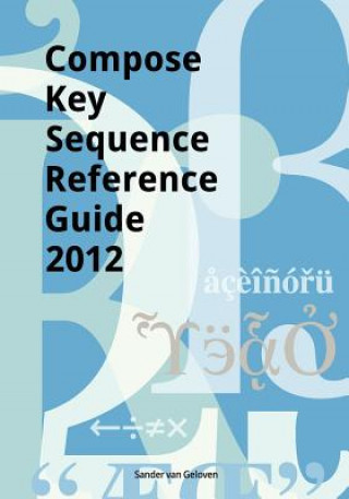 Βιβλίο Compose Key Sequence Reference Guide 2012: for GNOME, Unity, KDE and X11 Sander Van Geloven