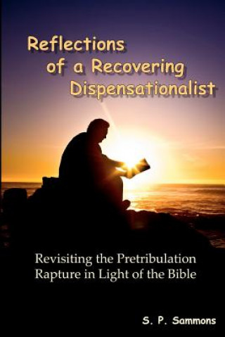 Boek Reflections of a Recovering Dispensationalist: Revisiting the Pretribulation Rapture in Light of a Literal Interpretation S P Sammons
