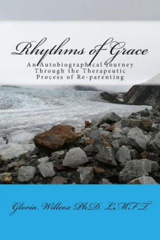 Kniha Rhythms of Grace: An Autobiographical Journey Through the Therapeutic Process of Re-parenting Dr Gloria Willcox