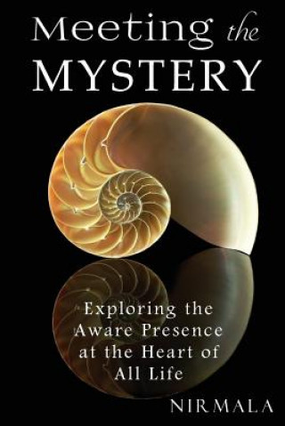 Книга Meeting the Mystery: Exploring the Aware Presence at the Heart of All Life Nirmala Nirmala