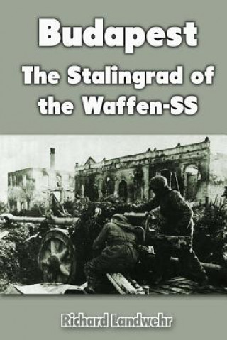 Carte Budapest: The Stalingrad of the Waffen-SS Richard Landwehr