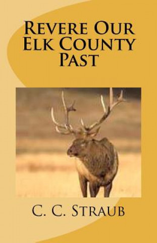 Книга Revere Our Elk County Past C C Straub