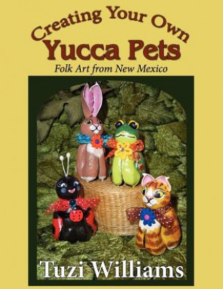 Buch Creating Your Own Yucca Pets: Folk Art from New Mexico Tuzi Williams