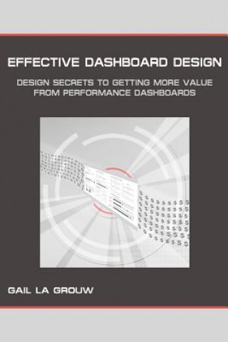 Kniha Effective Dashboard Design: Design Secrets to Getting More Value From Performance Dashboards Gail La Grouw