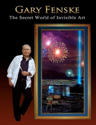 Carte Gary Fenske, The Secret World of Invisible Art: The Secret World of Invisible Art & A Collection from the Pioneer of Luminism MR Gary Fenske