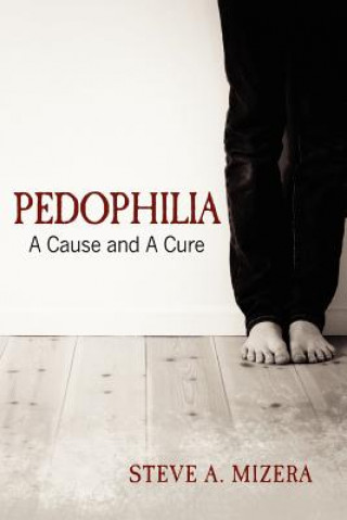 Könyv Pedophilia: : A Cause and A Cure Steve A Mizera