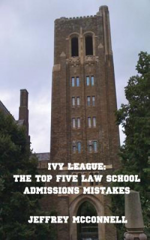 Kniha Ivy League: The Top Five Law School Admissions Mistakes MR Jeffrey McConnell