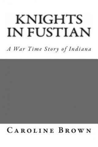 Carte Knights in Fustian: A War Time Story of Indiana Caroline Brown