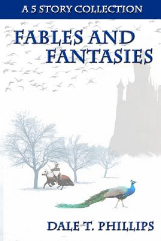 Kniha Fables and Fantasies: A 5 Story Collection Dale T Phillips