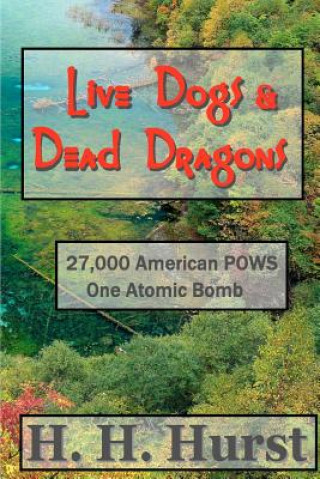 Book Live Dogs & Dead Dragons: Nagasaki 1945. 27,000 American POWS. One Atomic Bomb H H Hurst