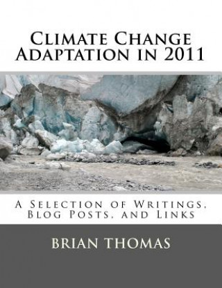Kniha Climate Change Adaptation in 2011: A Selection of Writings, Blog Posts, and Links Brian Thomas