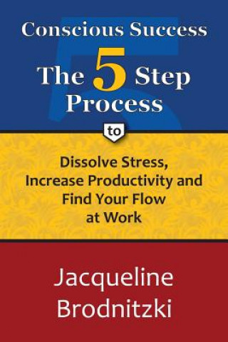 Kniha Conscious Success: The 5-Step Process To Dissolve Stress, Increase Productivity and Find Your Flow at Work Jacqueline Ryan Brodnitzki