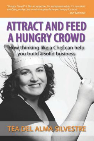 Książka Attract and Feed a Hungry Crowd: How thinking like a chef can help you build a solid business MS Tea Del Alma Silvestre