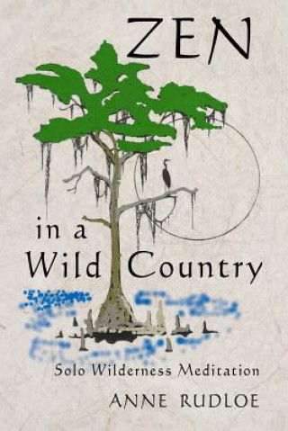 Книга Zen in a Wild Country: Solo Wilderness Meditation Anne Rudloe