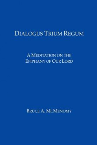 Carte Dialogus Trium Regum: A Meditation on the Epiphany of Our Lord Bruce A McMenomy