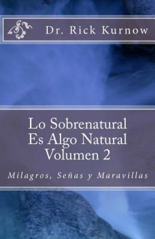 Kniha Lo Sobrenatural Es Algo Natural - Volumen 2 Milagros, Se?as y Maravillas: Milagros, Se?as y Maravillas Rick Kurnow