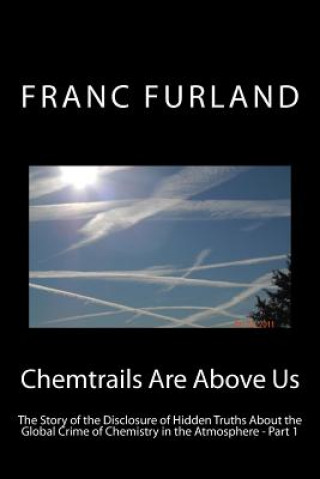 Könyv Chemtrails are above us: The story of the disclosure of hidden truths about the global crime of chemistry in the atmosphere Franc Furland