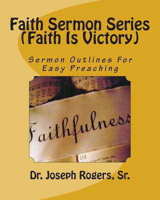 Könyv Faith Sermon Series (Faith Is Victory): Sermon Outlines For Easy Preaching Sr Dr Joseph R Rogers