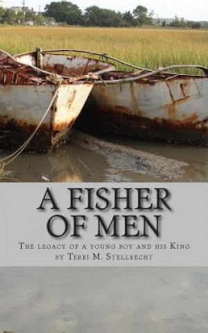 Carte A Fisher of Men: The legacy of a young boy and his King Terri M Stellrecht