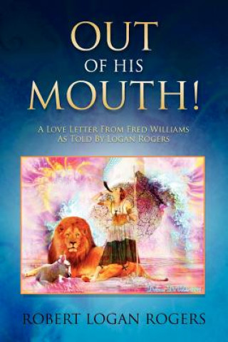 Kniha Out Of His Mouth!: A Love Letter From Fred Williams As Told By Logan Rogers Robert Logan Rogers