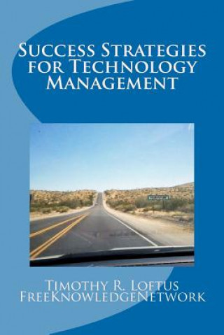 Könyv Success Strategies for Technology Management: An IT Leadership Primer MR Timothy R Loftus