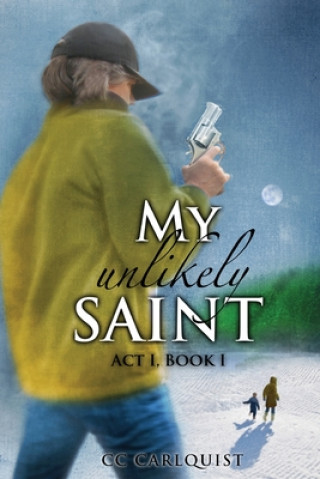 Kniha My Unlikely Saint: Act 1. Book I. CC Carlquist