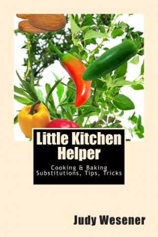 Książka Little Kitchen Helper: Cooking & Baking Substitutions, Tips, Tricks Judy Wesener