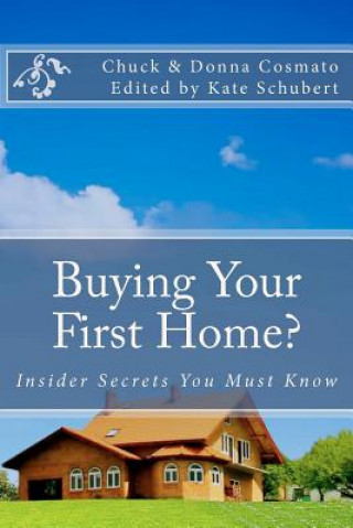 Carte Buying Your First Home?: Insider Secrets You Must Know Chuck Cosmato