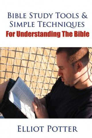 Könyv Bible Study Tools & Simple Techniques For Understanding The Bible Elliot Potter