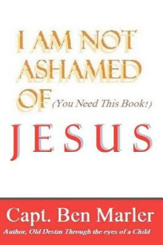 Kniha I Am NOT Ashamed of Jesus Capt Ben Marler