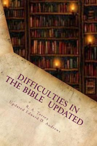 Carte Difficulties in the Bible Updated: Updated and Expanded Edition Reuben A Torrey