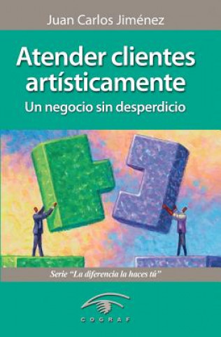 Kniha Atender Clientes Artisticamente: Un Negocio Sin Desperdicio Juan Carlos Jimenez