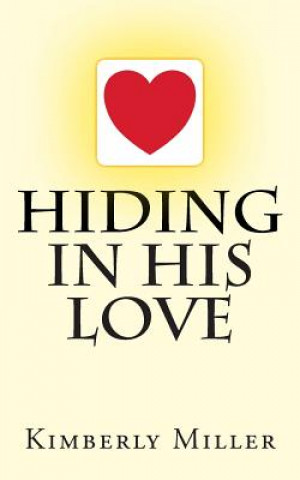 Kniha Hiding In His Love Kimberly Miller