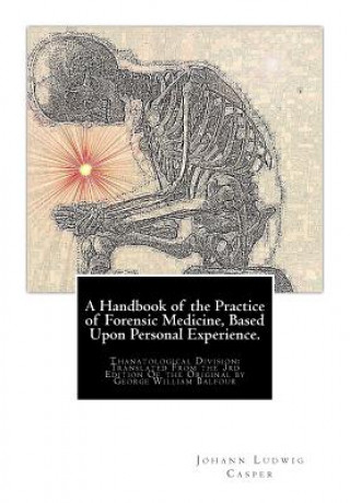 Knjiga A Handbook of the Practice of Forensic Medicine, Based Upon Personal Experience.: Thanatological Division: Translated From the 3rd Edition Of the Orig Johann Ludwig Casper