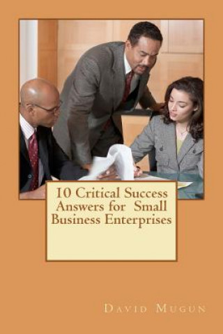 Libro 10 Critical Success Answers for Small Business Enterprise: No sub tittle David Mugun