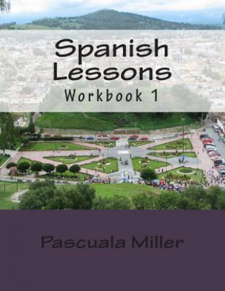 Kniha Spanish Lessons: Workbook 1 Pascuala Miller