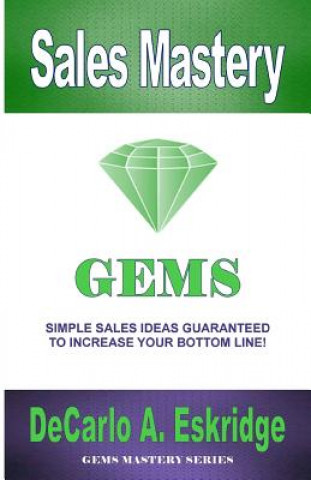 Könyv Sales Mastery: Simple Sales Ideas Guaranteed to Increase Your Bottom Line DeCarlo A Eskridge