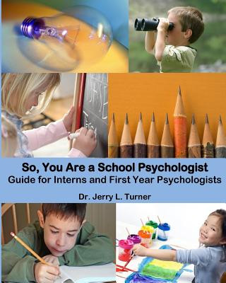 Kniha So, You Are a School Psychologist: A Guide for Interns and First Year Psychologist Dr Jerry L Turner