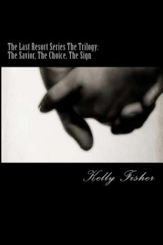 Kniha The Last Resort Series The Trilogy: The Savior, The Choice, The Sign Kelly Fisher