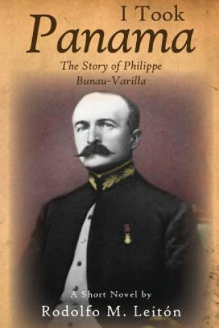 Książka I Took Panama: The Story of Philippe Bunau-Varilla Rodolfo M Leiton