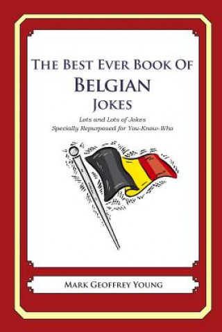 Carte The Best Ever Book of Belgian Jokes: Lots and Lots of Jokes Specially Repurposed for You-Know-Who Mark Geoffrey Young