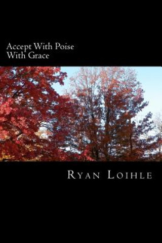 Kniha Accept With Poise With Grace Ryan Loihle