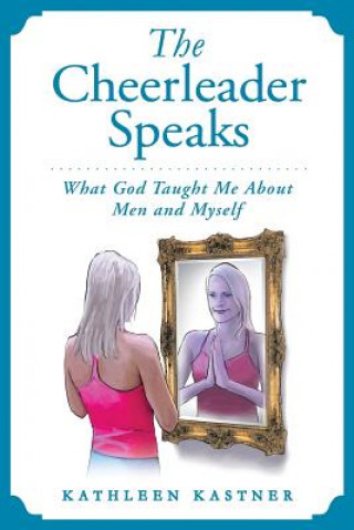 Könyv The Cheerleader Speaks: What God Taught Me About Men and Myself MS Kathleen Marie Kastner