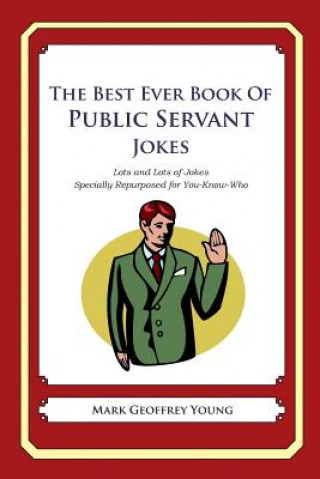 Carte The Best Ever Book of Public Servant Jokes: Lots and Lots of Jokes Specially Repurposed for You-Know-Who Mark Geoffrey Young