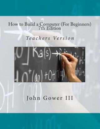 Kniha How to Build a Computer (For Beginners) 7th Edition: Teachers Version John Gower III