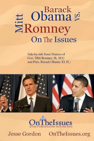 Kniha Barack Obama vs. Mitt Romney On The Issues: Side-by-side issue stances of President Barack Obama (D, IL) and Gov. Mitt Romney (R, MA) Jesse Gordon